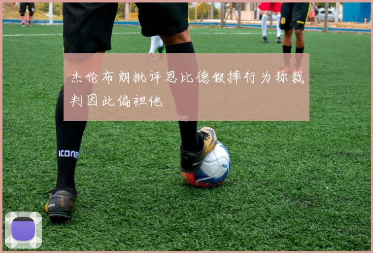 杰伦布朗批评恩比德假摔行为称裁判因此偏袒他