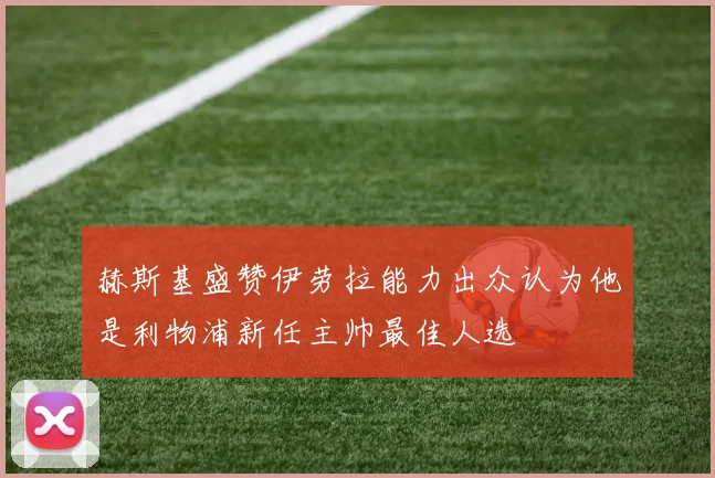 赫斯基盛赞伊劳拉能力出众认为他是利物浦新任主帅最佳人选